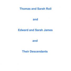 Thomas and Sarah Roil and Edward and Sarah James and their descendants